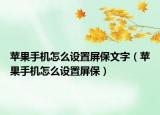苹果手机怎么设置屏保文字（苹果手机怎么设置屏保）