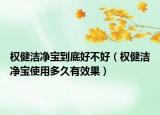 权健洁净宝到底好不好（权健洁净宝使用多久有效果）