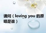 请问（loving you 的原唱是谁）