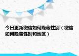 今日更新微信如何隐藏性别（微信如何隐藏性别和地区）