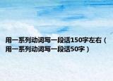 用一系列动词写一段话150字左右（用一系列动词写一段话50字）