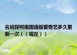 名侦探柯南国语版爱奇艺多久更新一次（（现在））