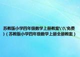 苏教版小学四年级数学上册教案'('免费)（苏教版小学四年级数学上册全册教案）