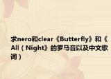 求nero和clear《Butterfly》和《All（Night》的罗马音以及中文歌词）