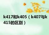 k417和k405（k407与k415的区别）