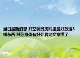 当日最新消息 开空调时房间里最好放这3样东西 对你身体有好处看完文章懂了