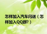 怎样加入汽车闪送（怎样加入QQ群?）