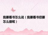 我要看书怎么说（我要看书但要怎么做呢）