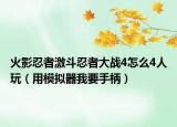 火影忍者激斗忍者大战4怎么4人玩（用模拟器我要手柄）