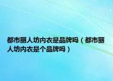 都市丽人坊内衣是品牌吗（都市丽人坊内衣是个品牌吗）