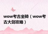 wow考古坐骑（wow考古大剑攻略）