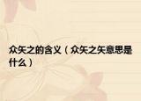 众矢之的含义（众矢之矢意思是什么）