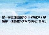 第一宇宙速度是多少千米每秒?（宇宙第一速度是多少米每秒简介介绍）