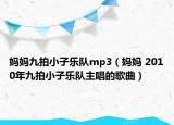 妈妈九拍小子乐队mp3（妈妈 2010年九拍小子乐队主唱的歌曲）