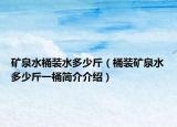 矿泉水桶装水多少斤（桶装矿泉水多少斤一桶简介介绍）