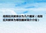 南斯拉夫解体分为几个国家（南斯拉夫解体为哪些国家简介介绍）