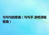 勾勾勾的歌曲（勾勾手 游喧演唱歌曲）