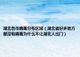 湖北各市病毒分布区域（湖北省好多地方都没有病毒为什么不让湖北人出门）