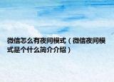 微信怎么有夜间模式（微信夜间模式是个什么简介介绍）