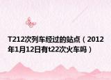 T212次列车经过的站点（2012年1月12日有t22次火车吗）