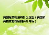 英国跟英格兰有什么区别（英国和英格兰有啥区别简介介绍）