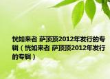 恍如来者 萨顶顶2012年发行的专辑（恍如来者 萨顶顶2012年发行的专辑）