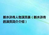 新水浒传人物演员表（新水浒传的演员简介介绍）