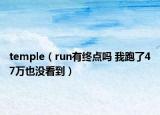 temple（run有终点吗 我跑了47万也没看到）