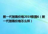 新一代智跑价格2019款国6（新一代智跑价格怎么样）