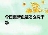 今日更新血迹怎么洗干净
