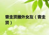 曺圭贤圈外女友（曺圭贤）