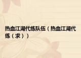 热血江湖代练队伍（热血江湖代练（求））