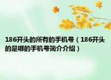 186开头的所有的手机号（186开头的是哪的手机号简介介绍）