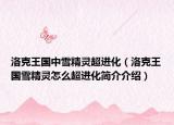 洛克王国中雪精灵超进化（洛克王国雪精灵怎么超进化简介介绍）