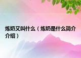 炼奶又叫什么（炼奶是什么简介介绍）