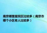南京哪里居民区比较多（南京市哪个小区老人比较多）