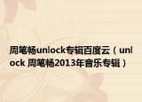 周笔畅unlock专辑百度云（unlock 周笔畅2013年音乐专辑）