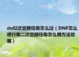 dnf2次觉醒任务怎么过（DNF怎么进行第二次觉醒任务怎么做方法攻略）