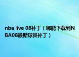 nba live 08补丁（哪能下载到NBA08最新球员补丁）