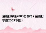 金山打字通2003怎么样（金山打字通2003下载）