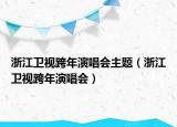 浙江卫视跨年演唱会主题（浙江卫视跨年演唱会）