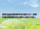 容积式液压泵的基本特点是什么?（容积式液压泵的基本特点是什么简介介绍）