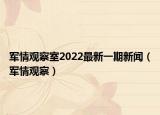 军情观察室2022最新一期新闻（军情观察）