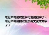 笔记本电脑键盘字母变成数字了（笔记本电脑的键盘按英文变成数字了）
