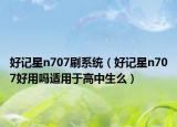好记星n707刷系统（好记星n707好用吗适用于高中生么）