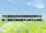 今日更新如何查微信删除的聊天记录（微信之前的聊天记录怎么找回）