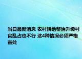 当日最新消息 农村耕地整治升级村官乱占也不行 这4种情况必须严格查处
