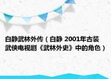 白静武林外传（白静 2001年古装武侠电视剧《武林外史》中的角色）