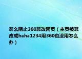 怎么阻止360篡改网页（主页被篡改成haha1234用360也没用怎么办）
