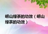 崂山绿茶的功效（崂山绿茶的功效）
